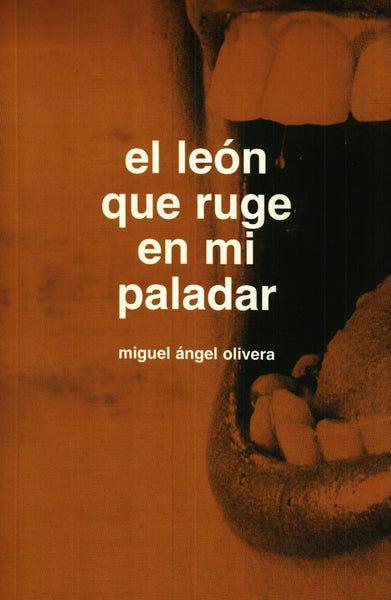 EL LEON QUE RUGE EN MI PALADAR * | MIGUEL ANGEL OLIVERA