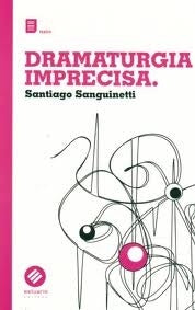 DRAMATURGIA IMPRECISA | SANTIAGO SANGUINETTI