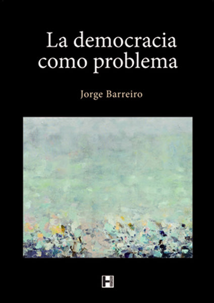 LA DEMOCRACIA COMO PROBLEMA | Jorge  Barreiro