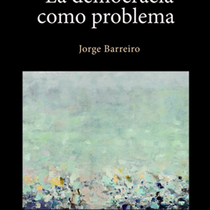 LA DEMOCRACIA COMO PROBLEMA | Jorge  Barreiro