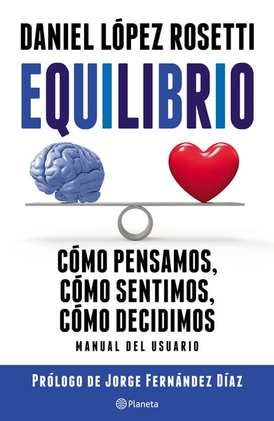 EQUILIBRIO. CÓMO PENSAMOS, SENTIMOS Y DECIDIMOS.. | Daniel López Rosetti