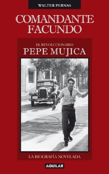 COMANDANTE FACUNDO. EL REVOLUCIONARIO PEPE MUJICA* | Walter  Pernas