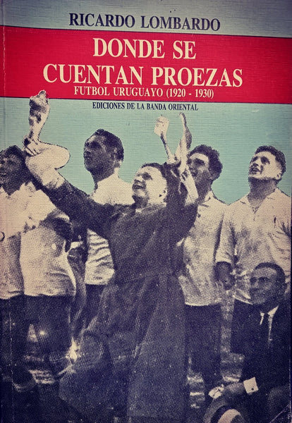 DONDE SE CUENTAN PROEZAS FUTBOL URUGUAYO (1920 - 1930).. | Ricardo Lombardo