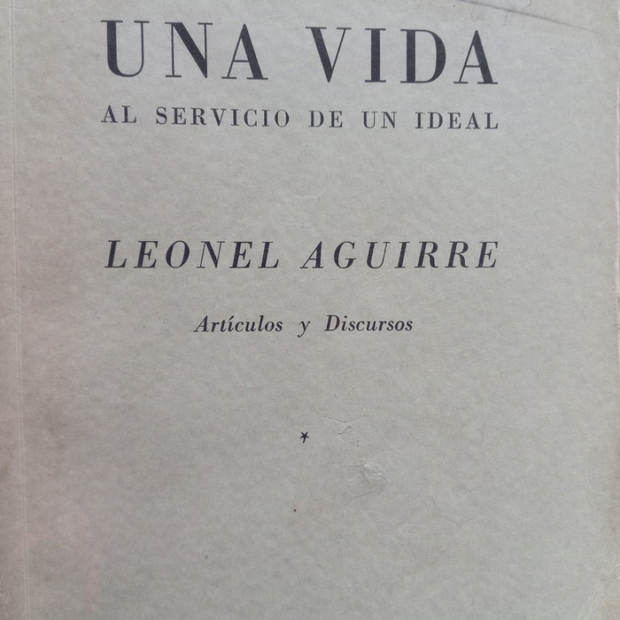 UNA VIDA AL SERVICIO DE UN IDEAL.. | LEONEL AGUIRRE