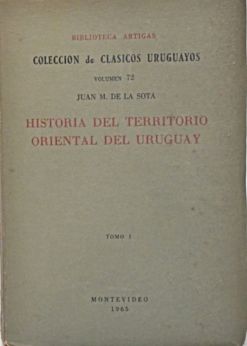 HISTORIA DEL TERRITORIO ORIENTAL DEL URUGUAY - TOMO I.. | JUAN M. DE LA SOTA