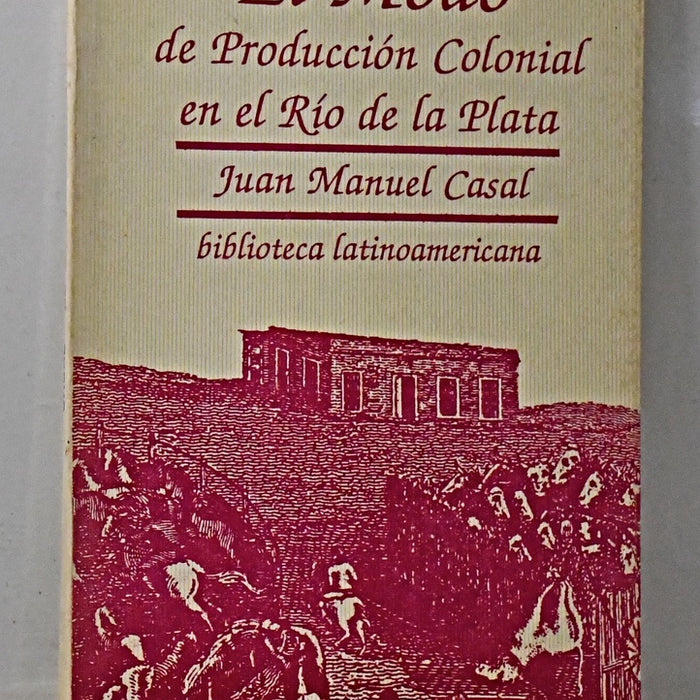 EL MODO DE PRODUCCIÓN COLONIAL EN EL RÍO DE LA PLATA.. | Juan Manuel  Casal