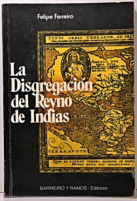 LA DISGREGACIÓN DEL REYNO DE LAS INDIAS.. | FELIPE FERREIRO