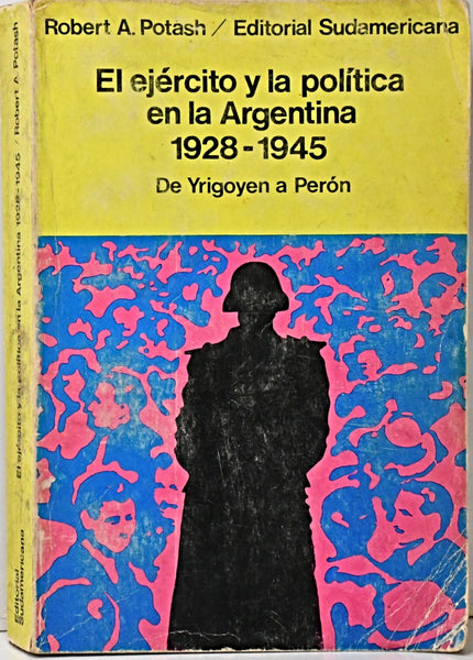 EL EJÉRCITO Y LA POLÍTICA EN LA ARGENTINA 1928 - 1945.. | Robert A. Potash