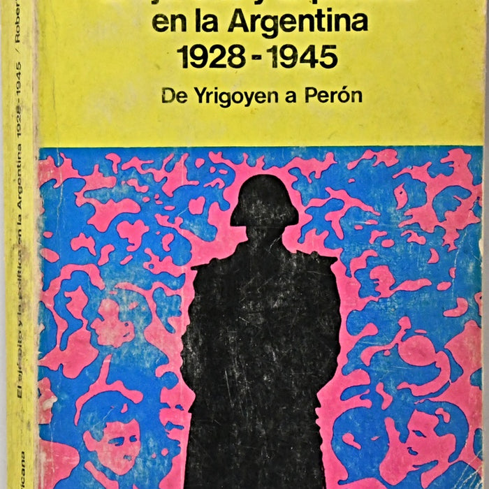 EL EJÉRCITO Y LA POLÍTICA EN LA ARGENTINA 1928 - 1945.. | Robert A. Potash